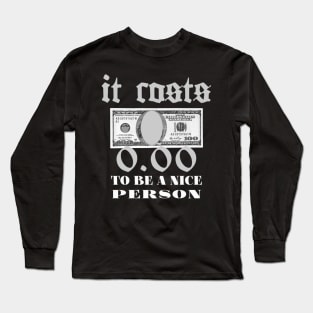 It costs $ 0.00 to be a nice person Long Sleeve T-Shirt